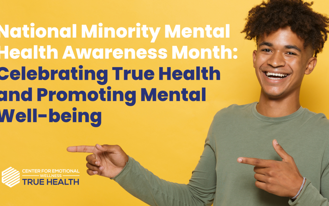 National Minority Mental Health Awareness Month: Celebrating True Health and Promoting Mental Well-being